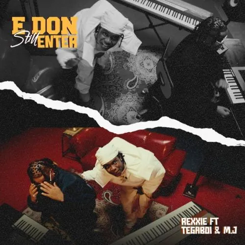Rexxie Ft. Tega Boi DC & M.J - E Don Still Enter